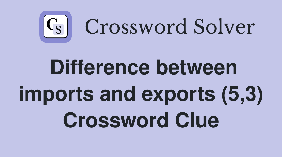 Difference between imports and exports (5,3) Crossword Clue
