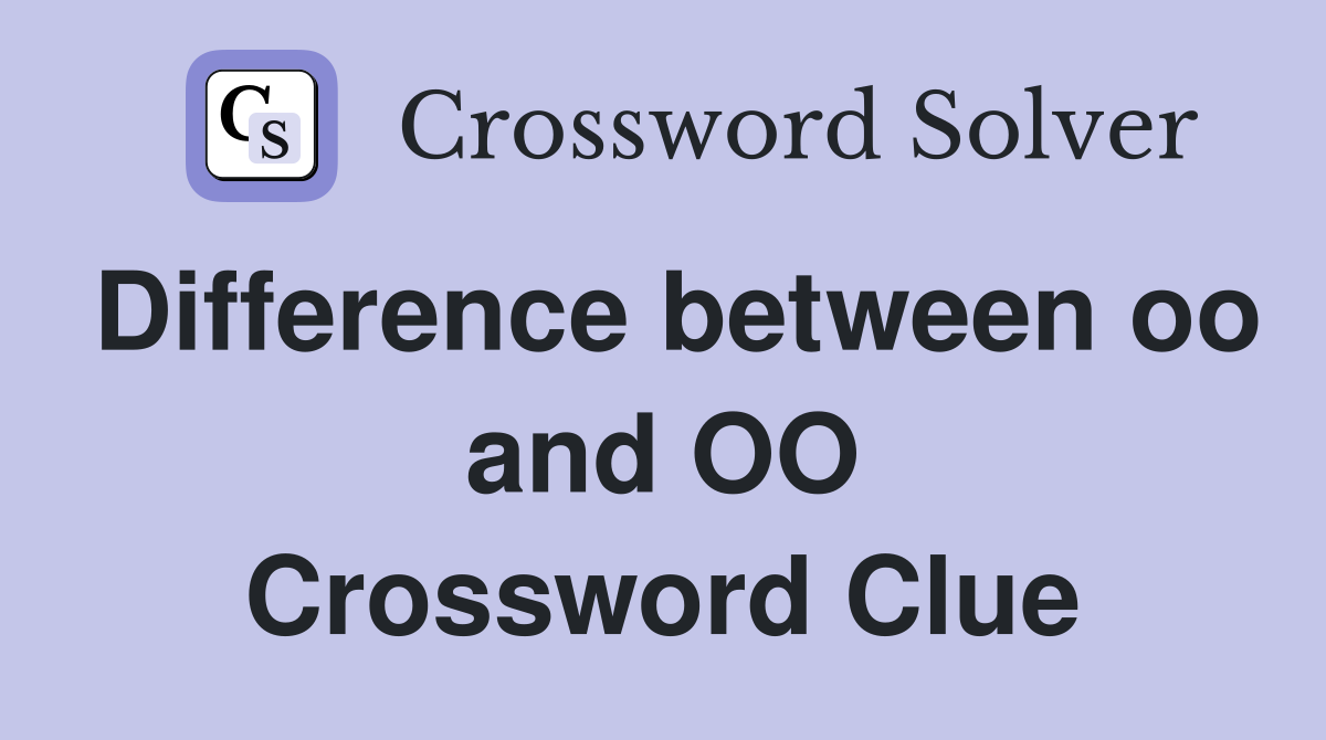 Difference between oo and OO Crossword Clue