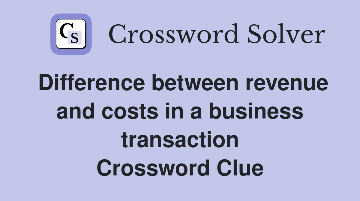 Difference between revenue and costs in a business transaction Crossword Clue