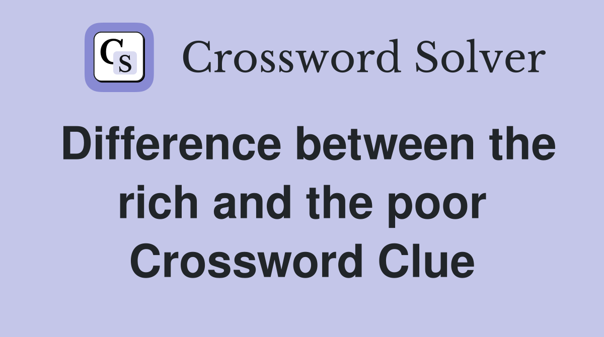 Difference between the rich and the poor Crossword Clue