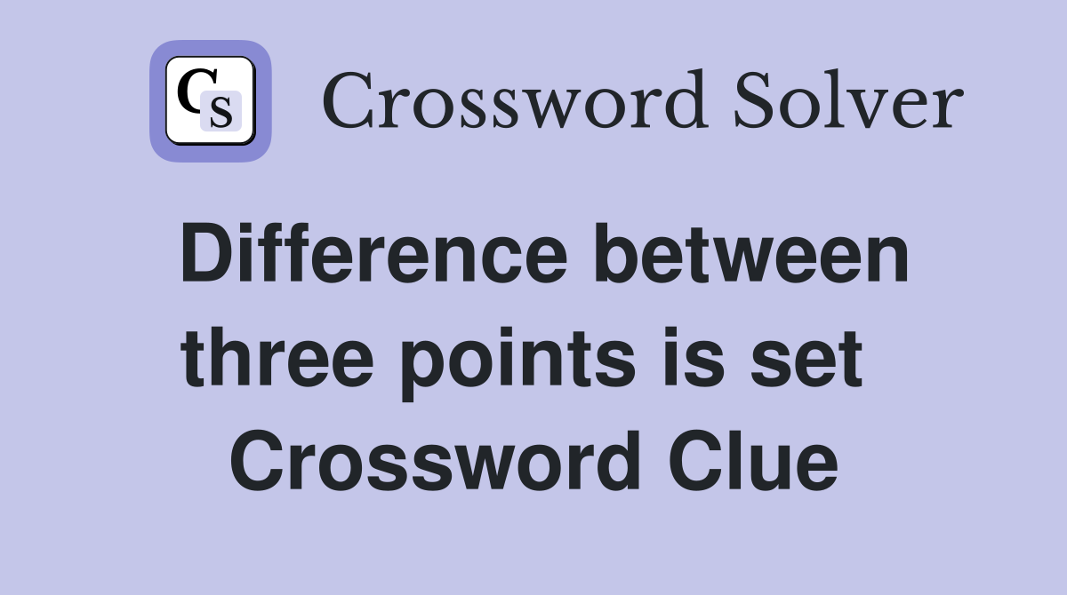 Difference between three points is set  Crossword Clue