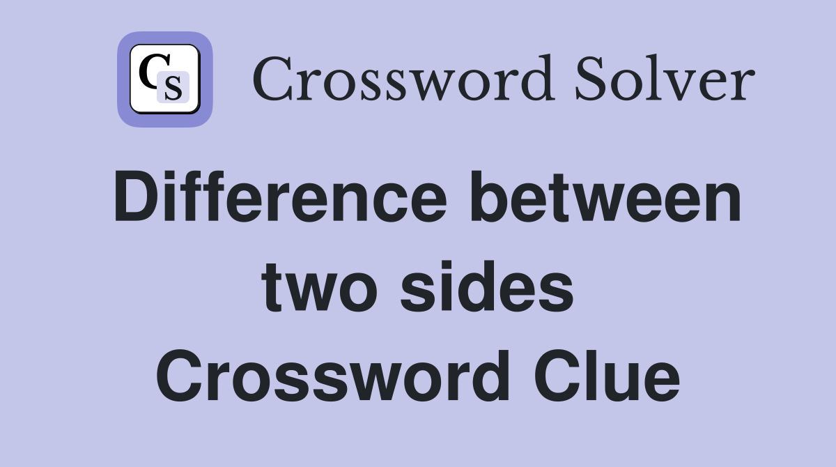 Difference between two sides Crossword Clue
