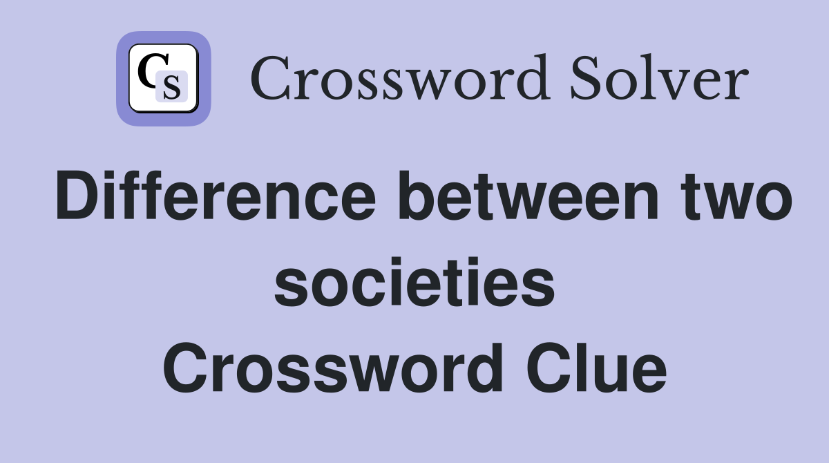 Difference between two societies Crossword Clue