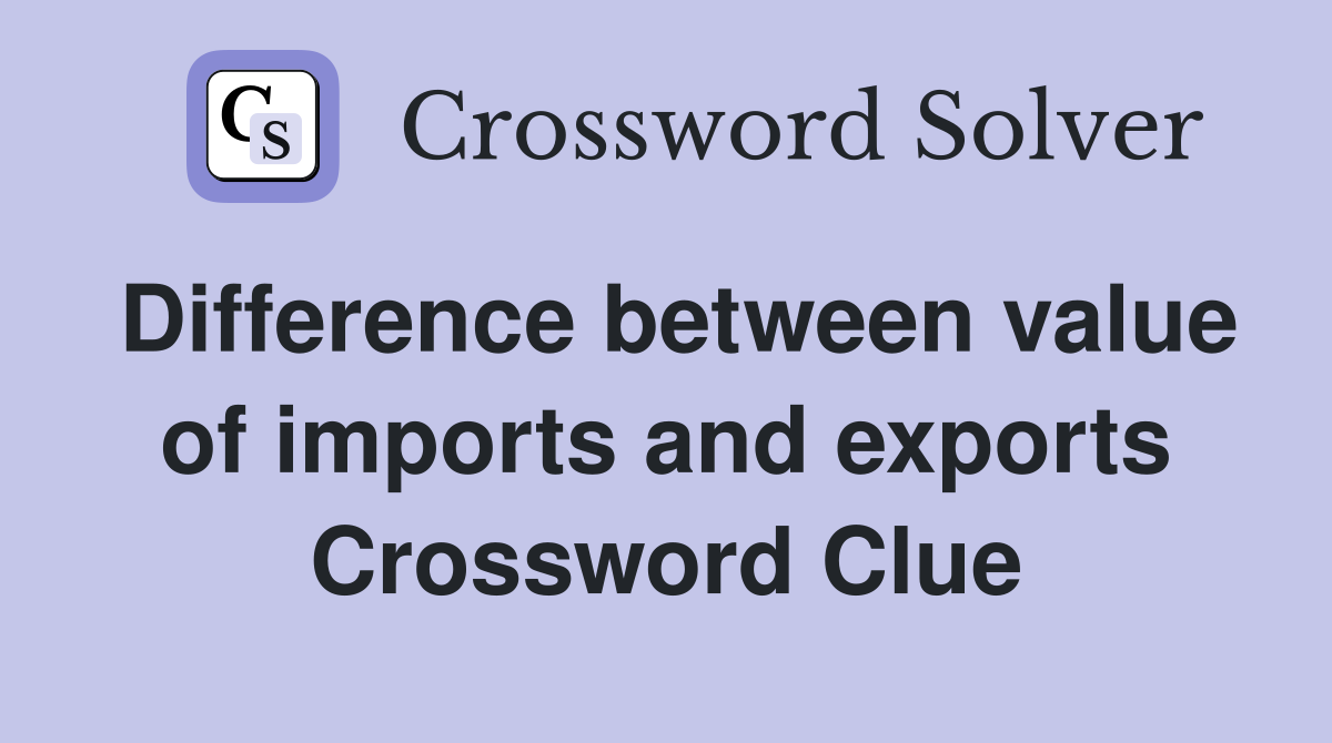 Difference between value of imports and exports Crossword Clue