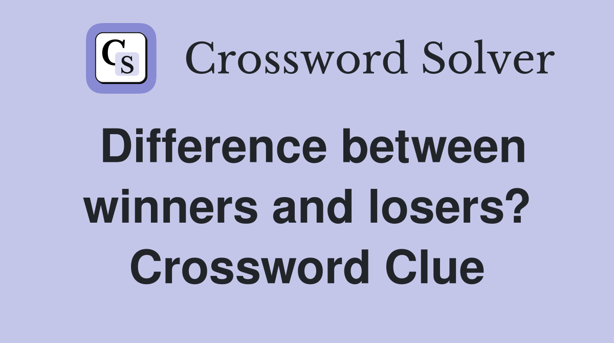 Difference between winners and losers? Crossword Clue