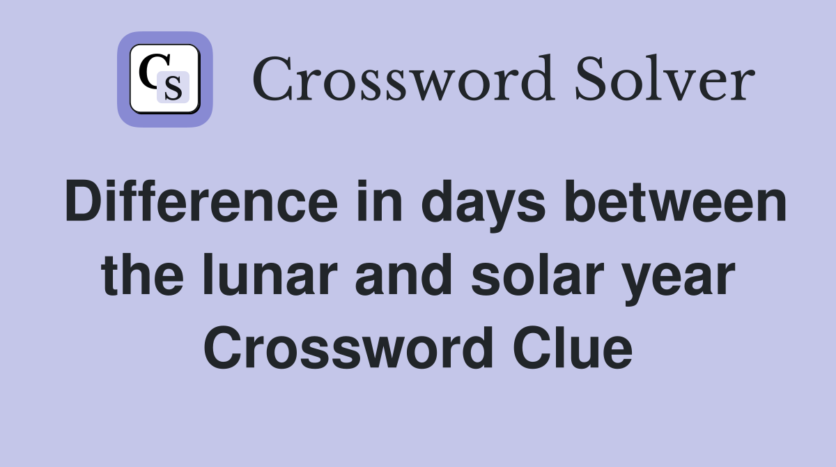 Difference in days between the lunar and solar year Crossword Clue