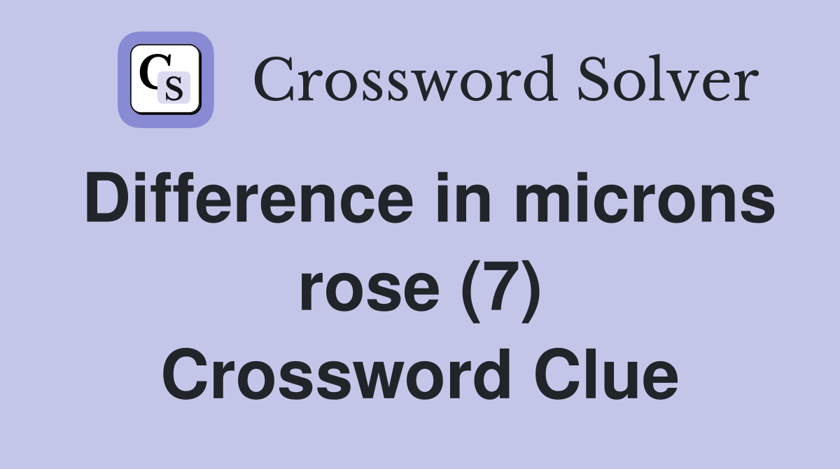 Difference in microns rose (7) Crossword Clue