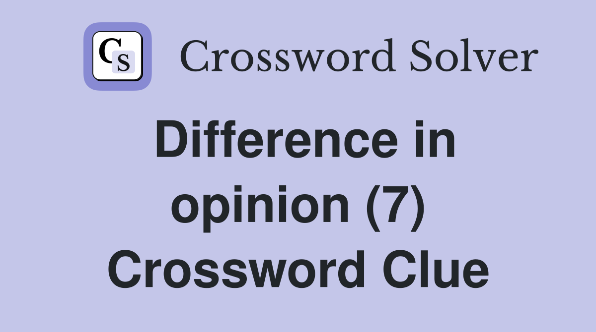 Difference in opinion (7) Crossword Clue