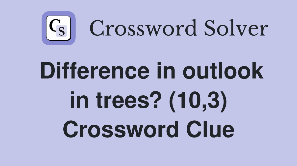 Difference in outlook in trees? (10,3) Crossword Clue
