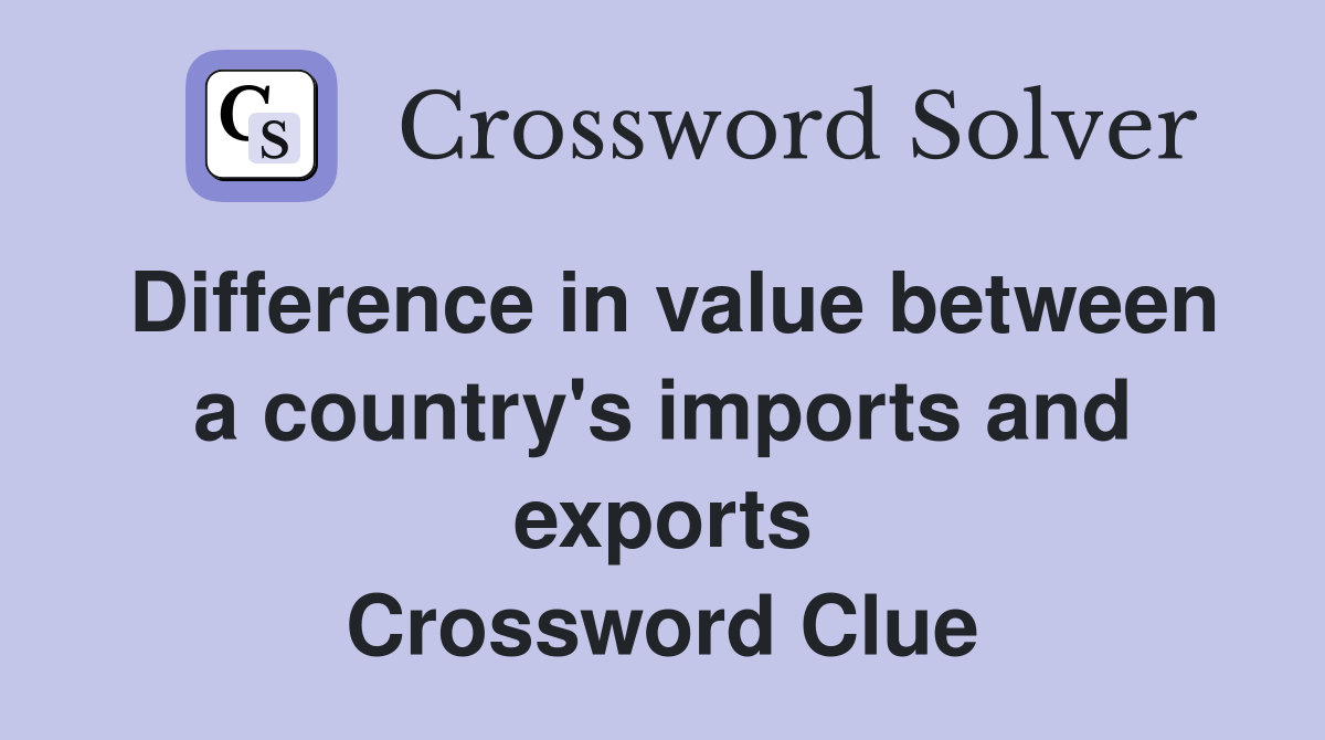 Difference in value between a country's imports and exports Crossword Clue