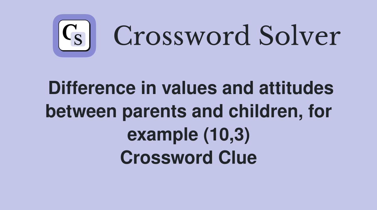 Difference in values and attitudes between parents and children, for example (10,3) Crossword Clue