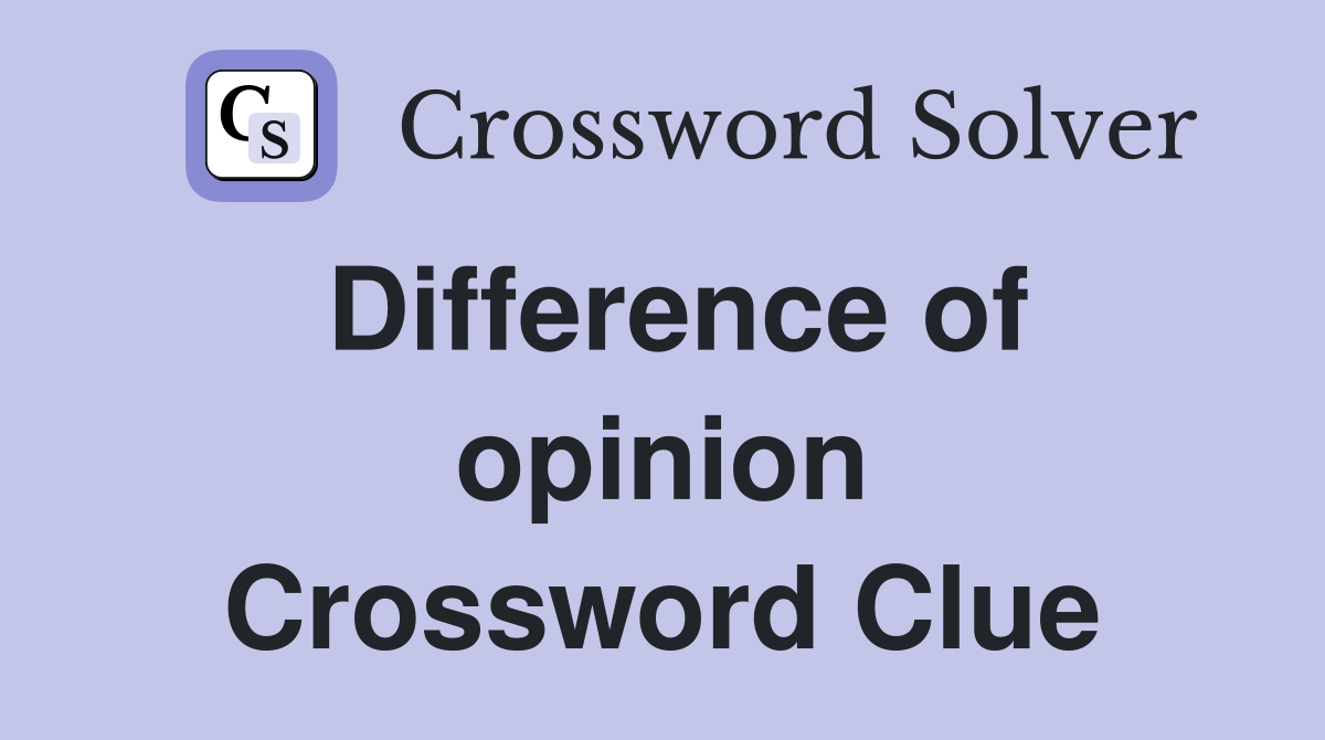 Difference of opinion Crossword Clue