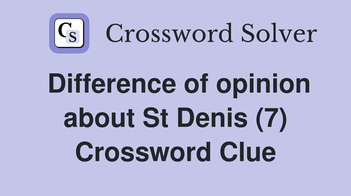 Difference of opinion about St Denis (7) Crossword Clue