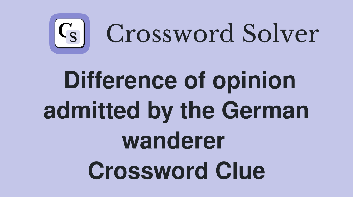 Difference of opinion admitted by the German wanderer  Crossword Clue