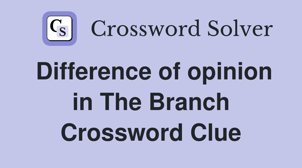 Difference of opinion in The Branch Crossword Clue