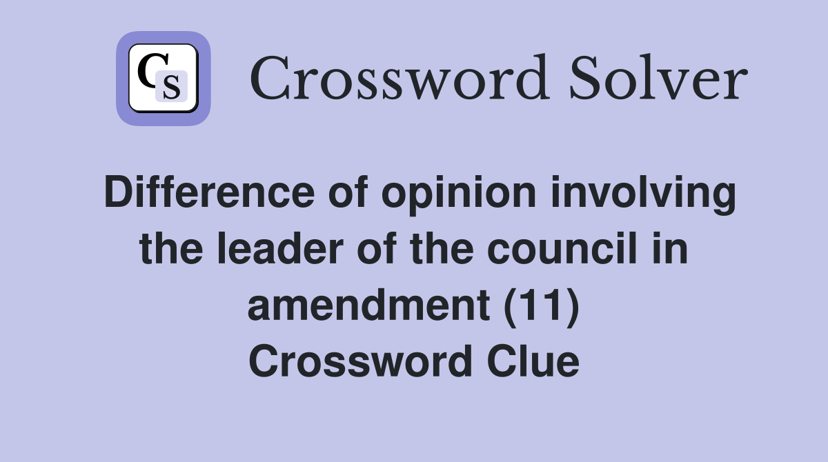 Difference of opinion involving the leader of the council in amendment (11) Crossword Clue