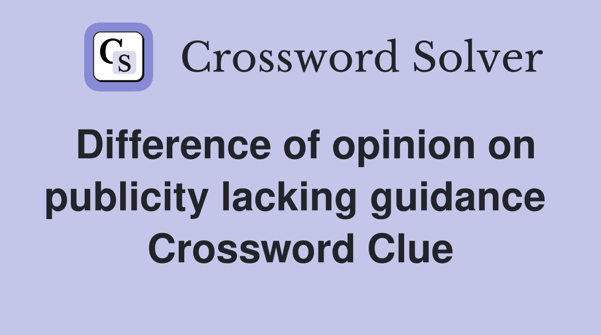 Difference of opinion on publicity lacking guidance  Crossword Clue