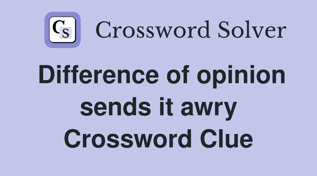 Difference of opinion sends it awry Crossword Clue