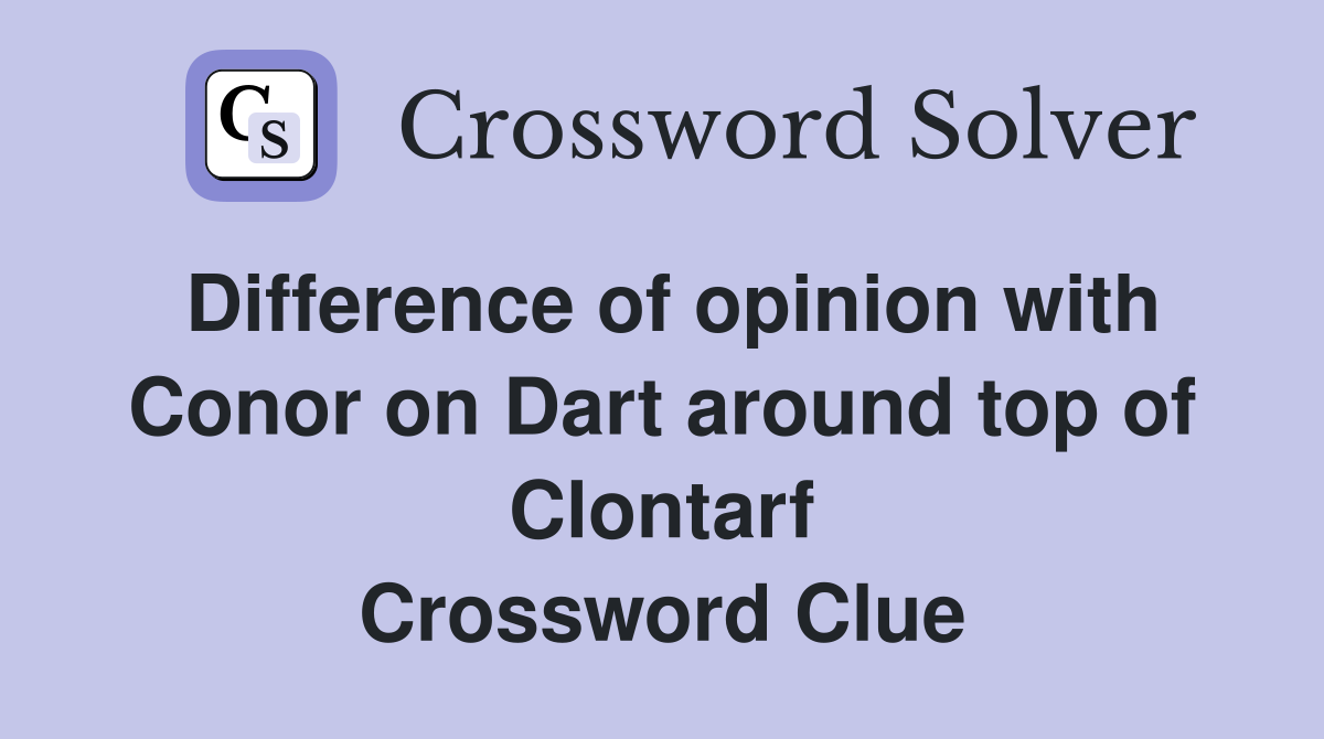 Difference of opinion with Conor on Dart around top of Clontarf Crossword Clue