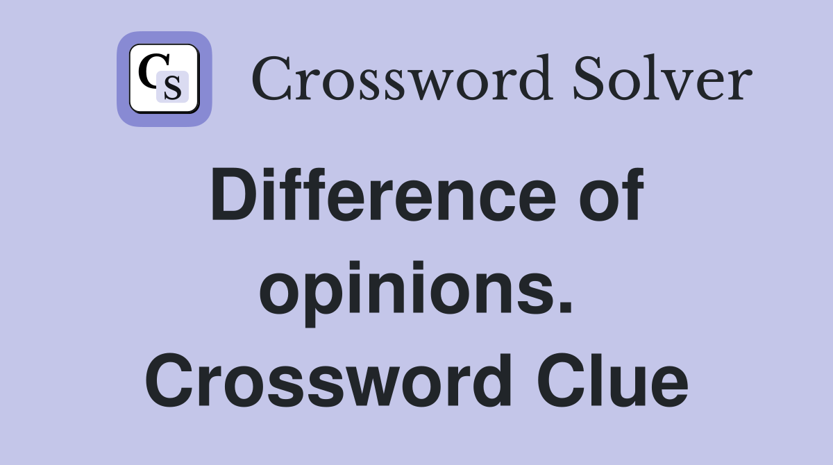 Difference of opinions. Crossword Clue
