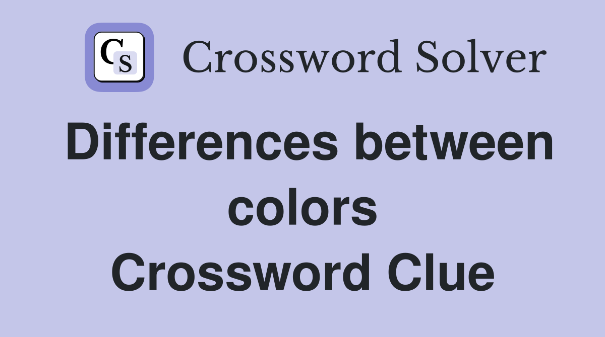 Differences between colors Crossword Clue