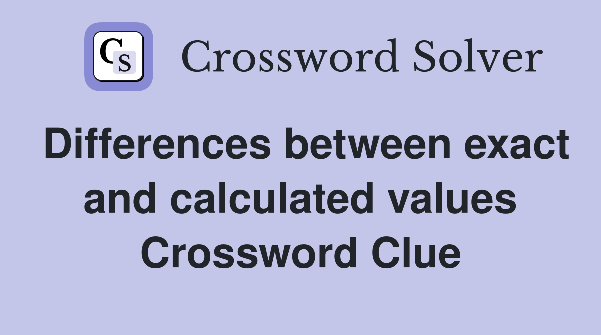 Differences between exact and calculated values Crossword Clue