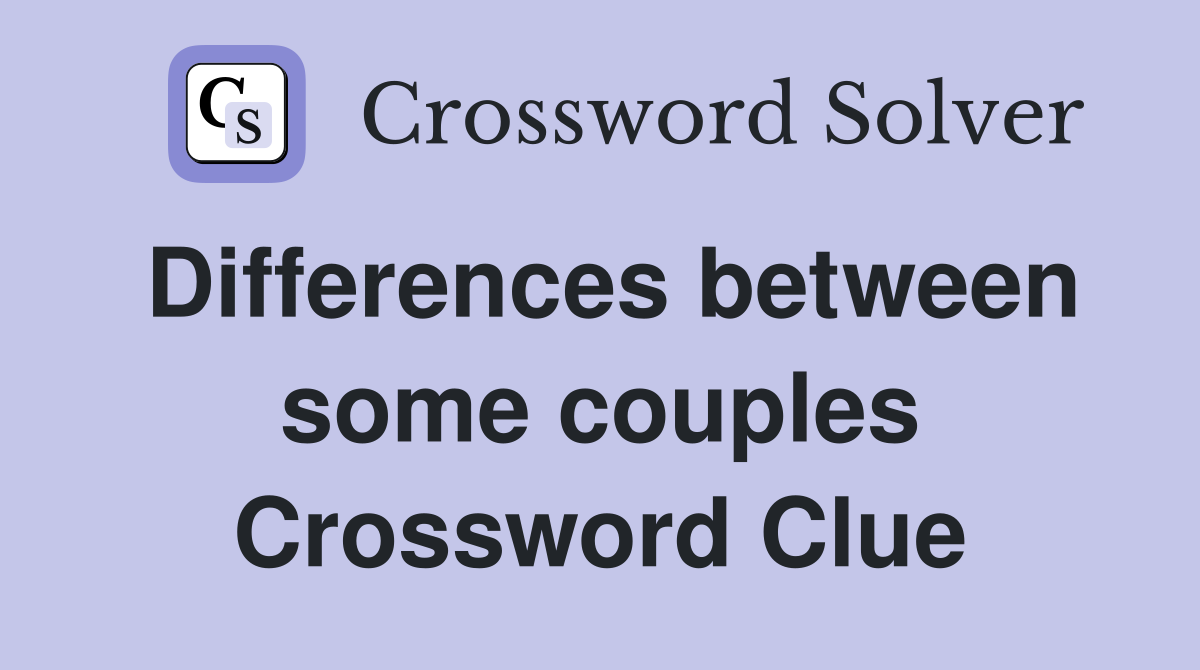 Differences between some couples Crossword Clue