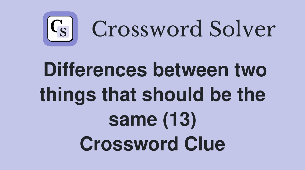 Differences between two things that should be the same (13) Crossword Clue