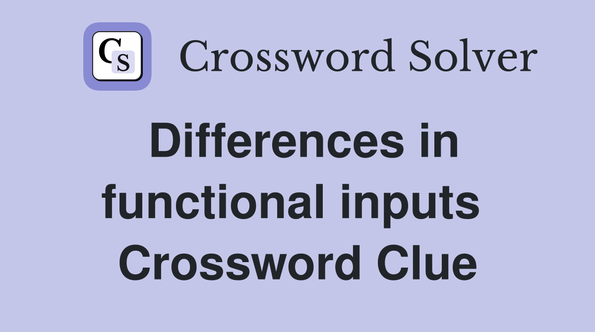 Differences in functional inputs  Crossword Clue