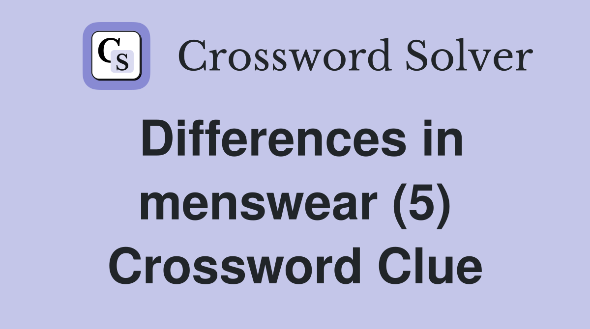 Differences in menswear (5) Crossword Clue