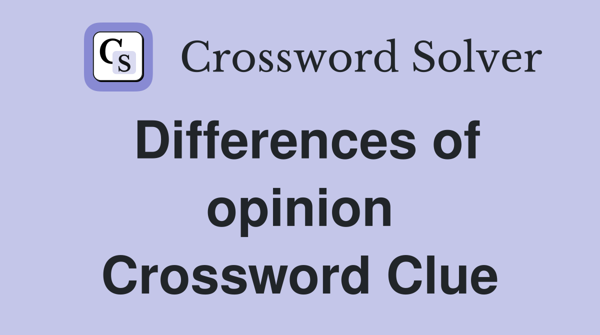 Differences of opinion Crossword Clue