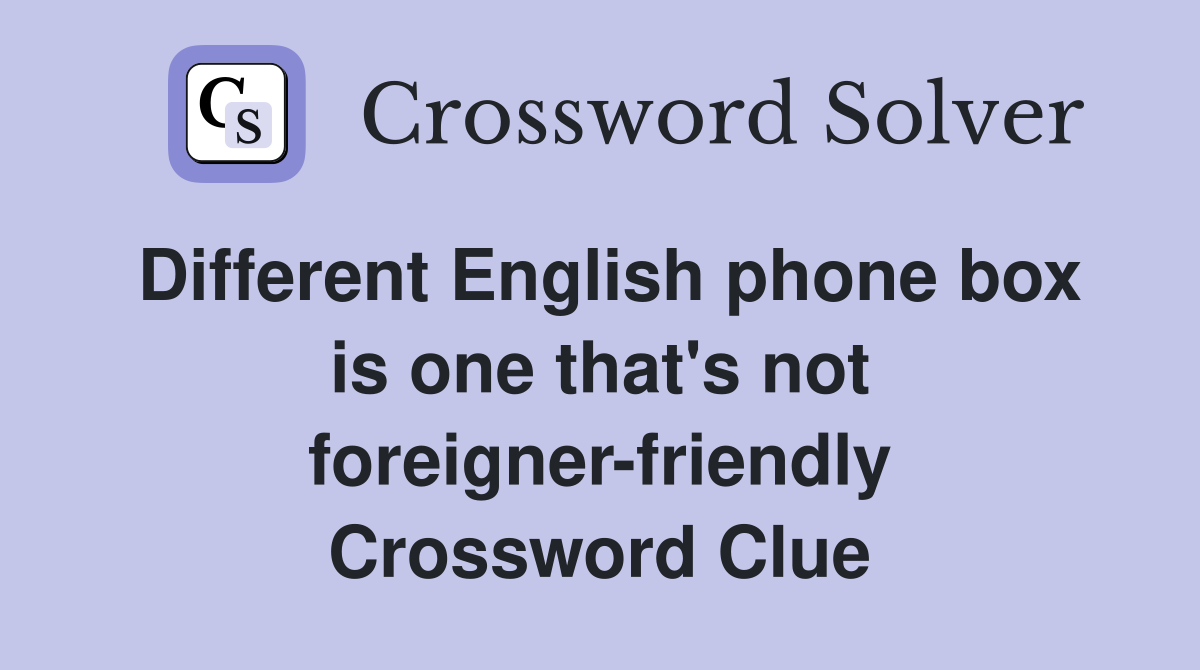 Different English phone box is one that's not foreigner-friendly Crossword Clue