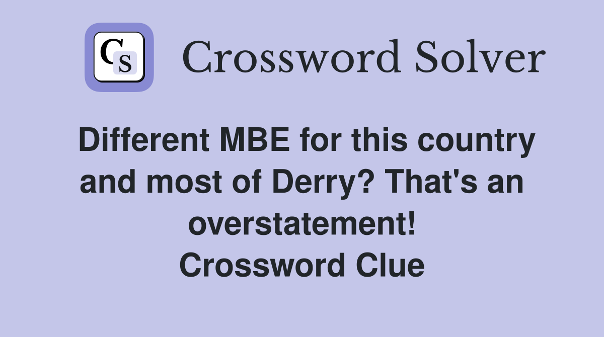 Different MBE for this country and most of Derry? That's an overstatement! Crossword Clue