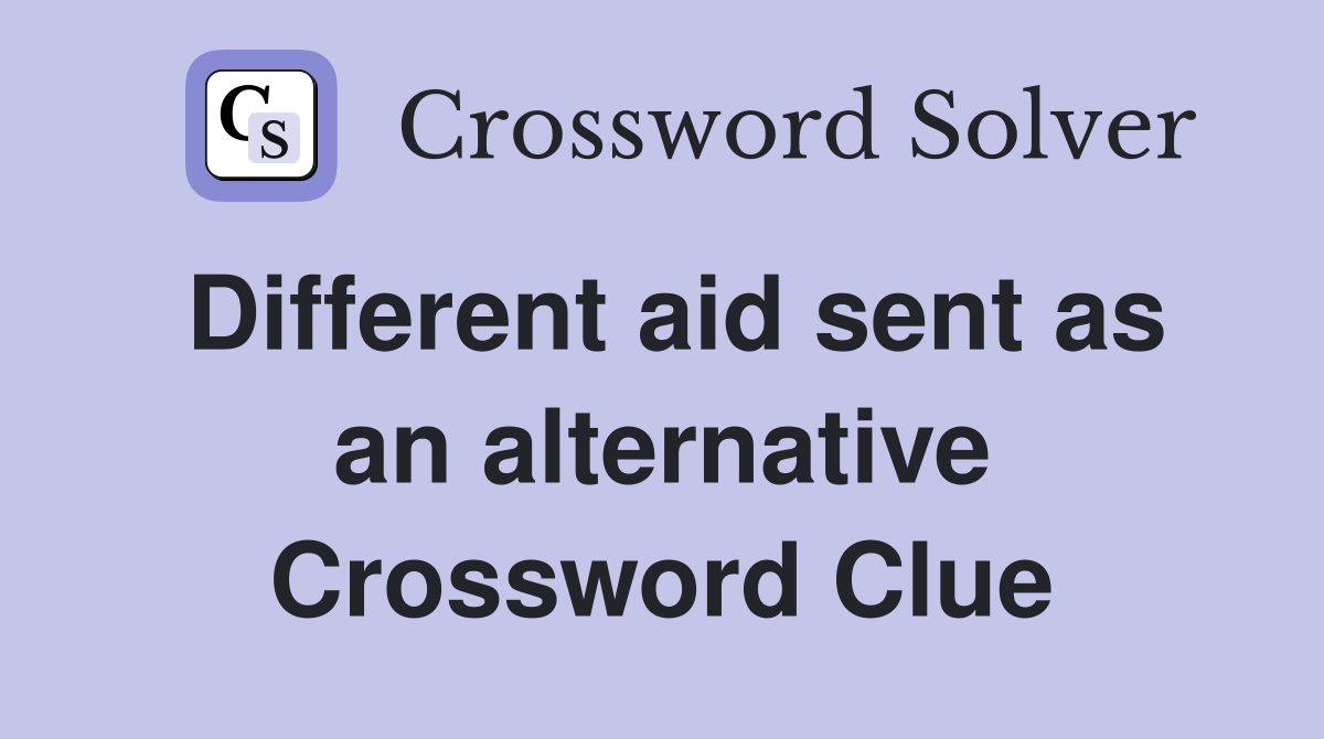 Different aid sent as an alternative Crossword Clue