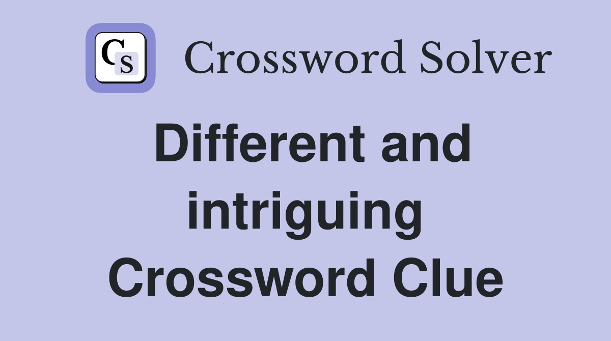Different and intriguing Crossword Clue