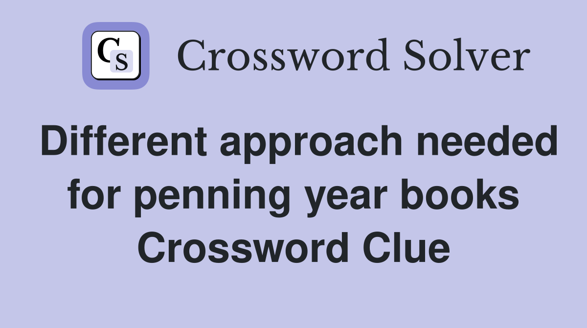 Different approach needed for penning year books Crossword Clue