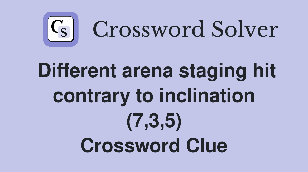 Different arena staging hit contrary to inclination (7,3,5) Crossword Clue