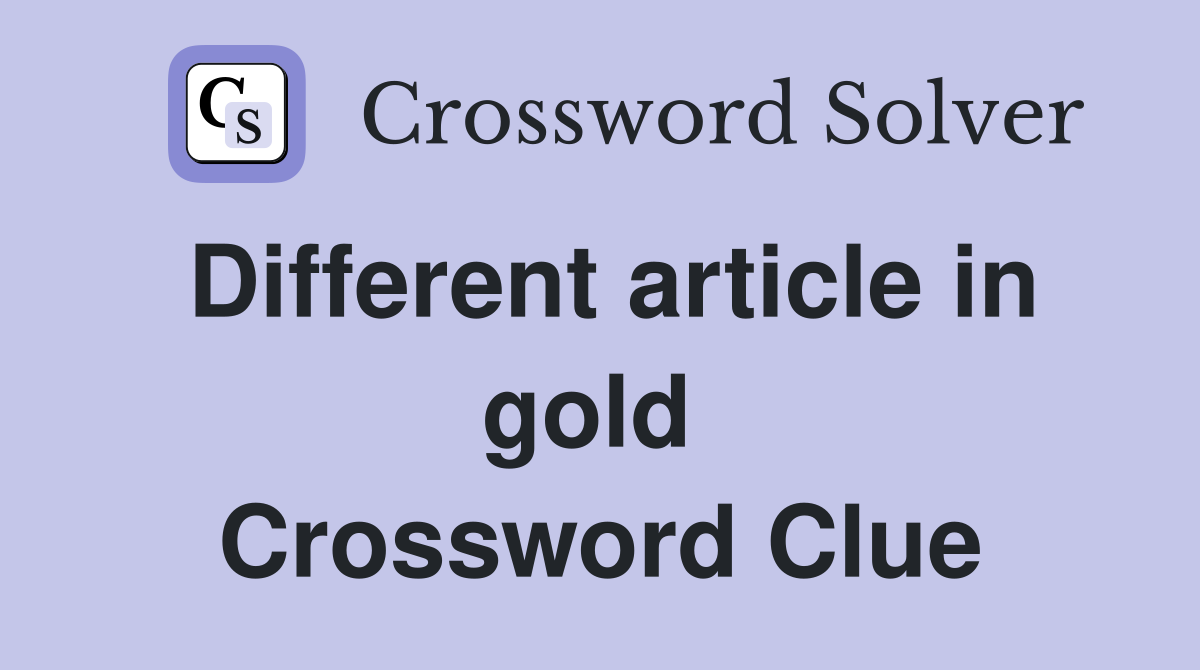 Different article in gold  Crossword Clue