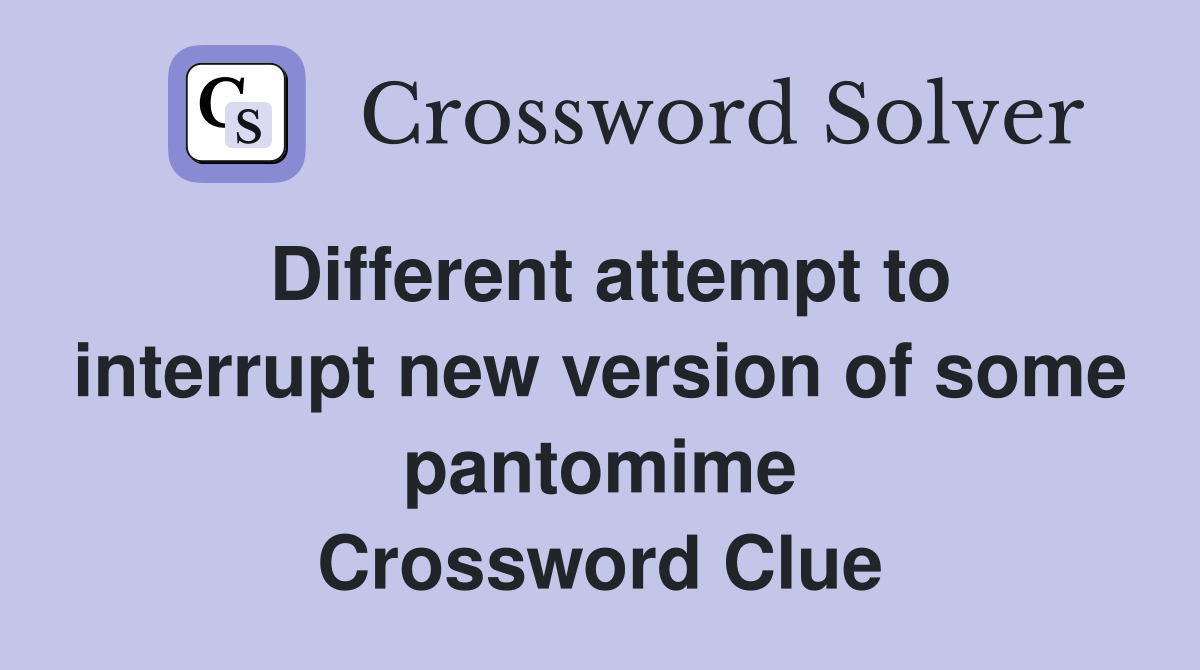 Different attempt to interrupt new version of some pantomime Crossword Clue