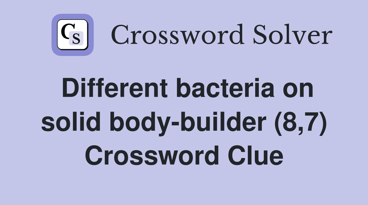 Different bacteria on solid body-builder (8,7) Crossword Clue