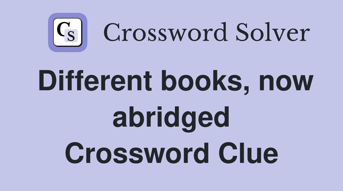 Different books, now abridged Crossword Clue