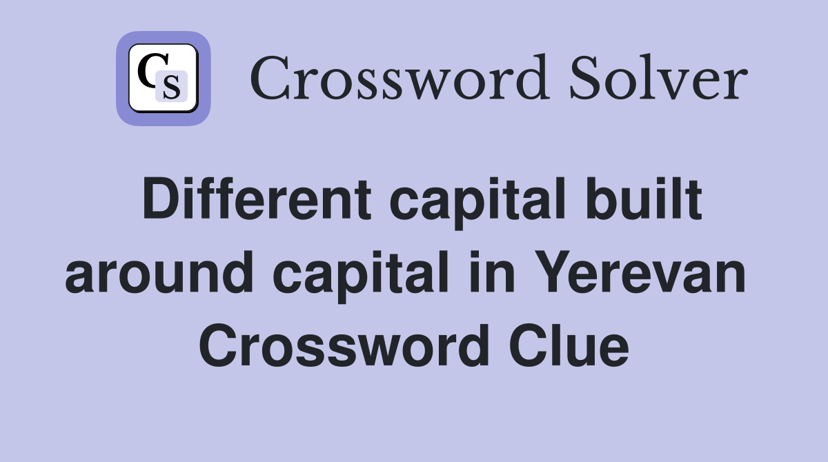 Different capital built around capital in Yerevan  Crossword Clue