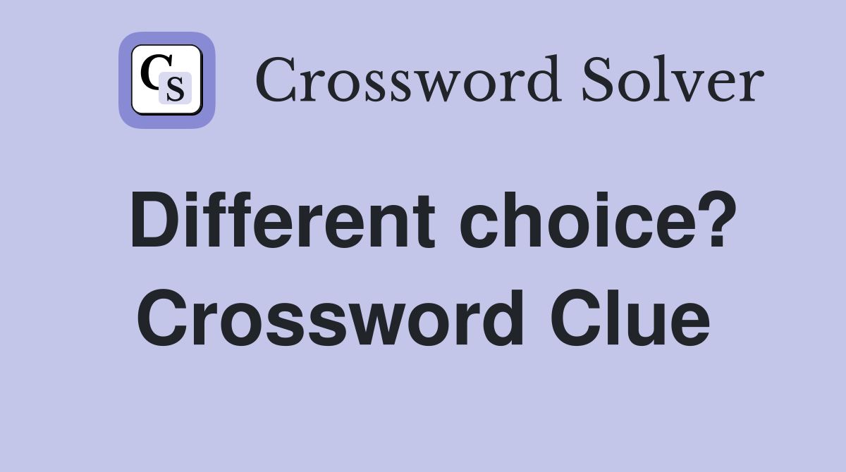 Different choice? Crossword Clue