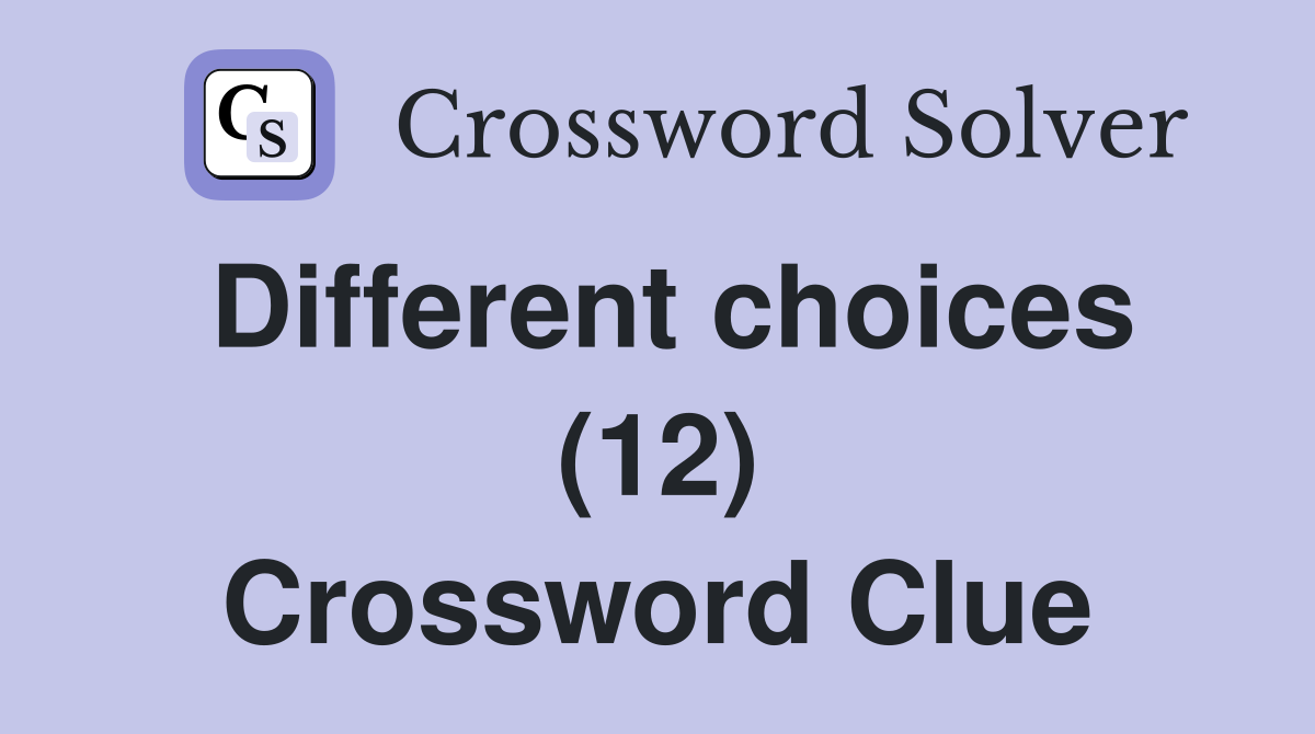 Different choices (12) Crossword Clue