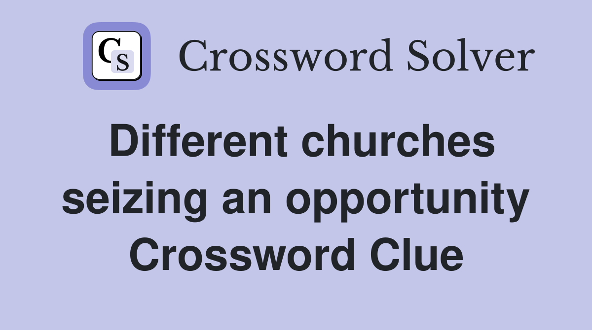 Different churches seizing an opportunity Crossword Clue