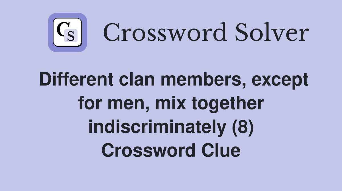 Different clan members, except for men, mix together indiscriminately (8) Crossword Clue