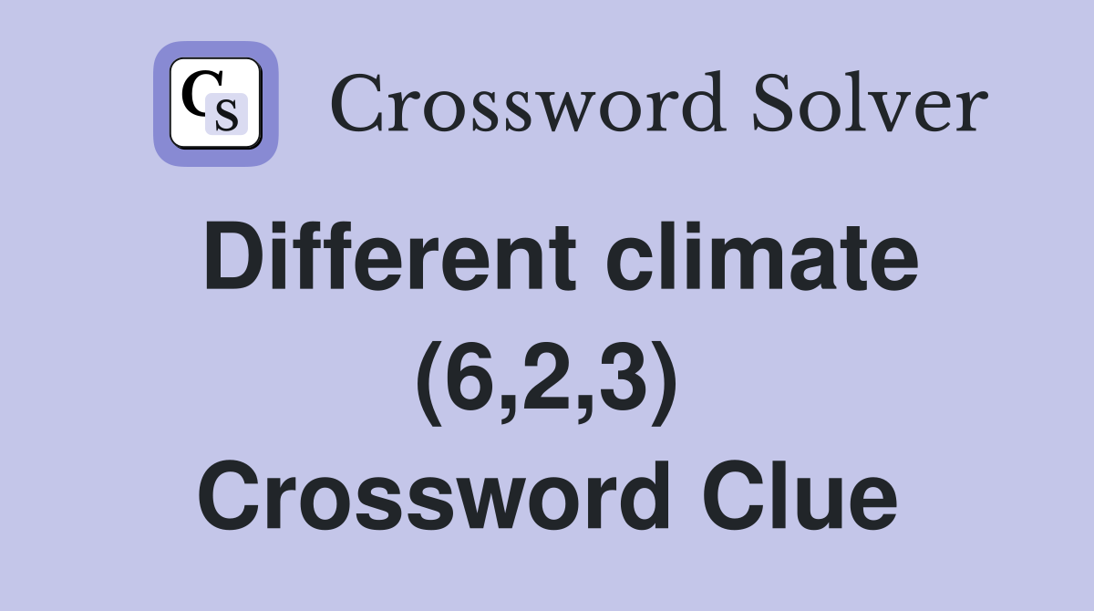 Different climate (6,2,3) Crossword Clue