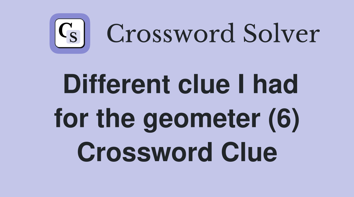 Different clue I had for the geometer (6) Crossword Clue