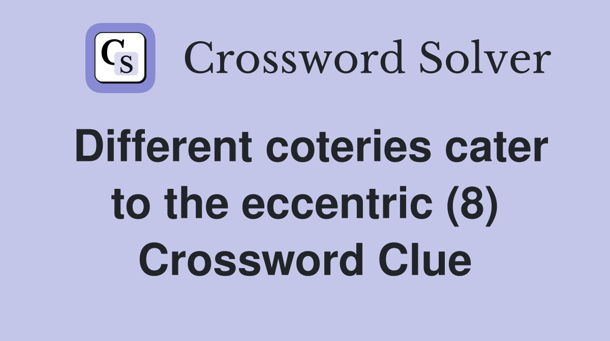 Different coteries cater to the eccentric (8) Crossword Clue