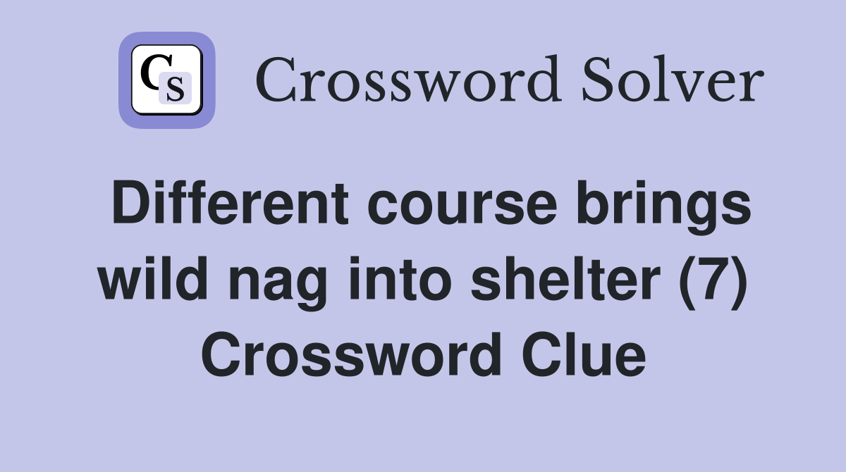 Different course brings wild nag into shelter (7) Crossword Clue
